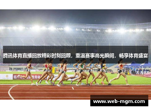 腾讯体育直播回放精彩时刻回顾，重温赛事高光瞬间，畅享体育盛宴